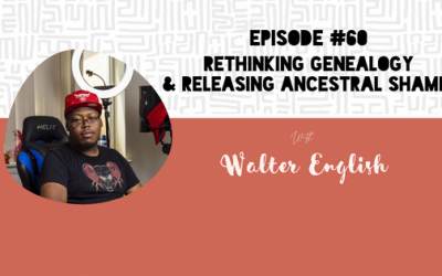 Episode 60: Rethinking Genealogy & Releasing Ancestral Shame with Walter English
